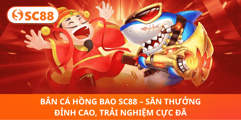 Bắn Cá Hồng Bao SC88 – Thử Vận May, Săn Thưởng Khủng Ngay 2025