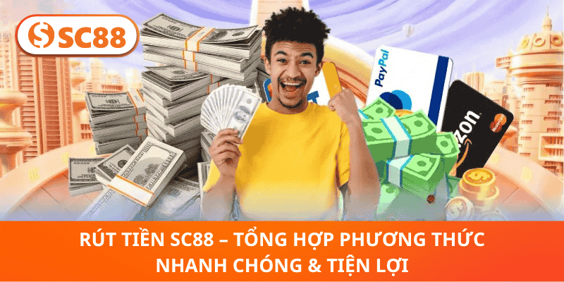Rút Tiền SC88 – Tổng Hợp Phương Thức Nhanh Chóng & Tiện Lợi