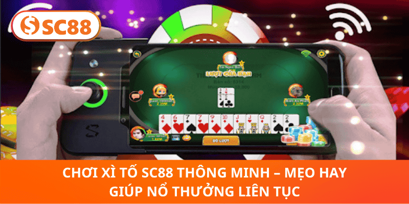 Chơi Xì Tố sc88 Thông Minh – Mẹo Hay Giúp Nổ Thưởng Liên Tục